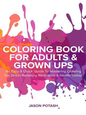cover image of Coloring Book for Adults & Grown Ups --An Easy & Quick Guide to Mastering Coloring for Stress Relieving Relaxation & Health Today!